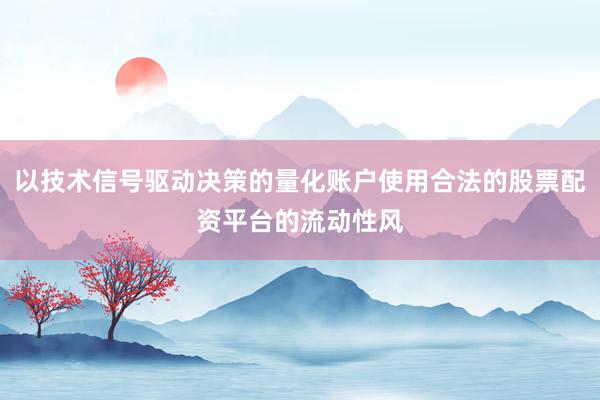 以技术信号驱动决策的量化账户使用合法的股票配资平台的流动性风